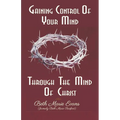 Gaining Control Of Your Mind Through The Mind Of Christ - Paperback