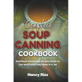 Complete Soup Canning Cookbook: Nutritious Homemade Recipes Guide to Can and Preserving Meals in a Jar - Paperback
