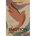 EMOTION Healed and Harnessed - create the life you desire with flower essence, meditation and emotion focused therapies - Paperback