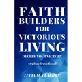 Faith Builders For Victorious Living - Decree Your Victory: 365 Day Devotional - Paperback