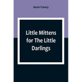 Little Mittens for The Little Darlings: Being the Second Book of the Series - Paperback