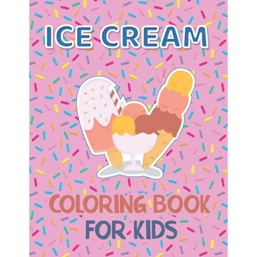 Ice Cream Coloring Book for Kids: 40 Cute Ice Cream Coloring Pages for Boys and Girls Ages 2-4 4-8 - Paperback