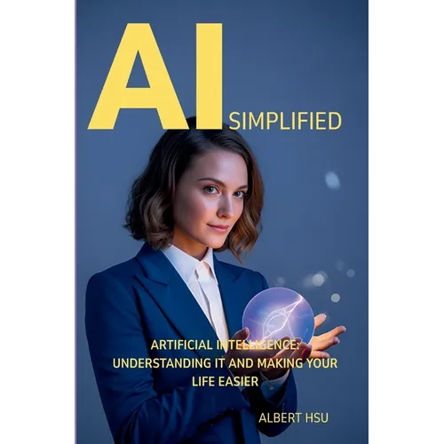 AI Simplified: Artificial Intelligence - Understanding It and Making Your Life Easier - Paperback