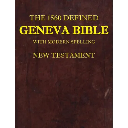 The 1560 Defined Geneva Bible: With Modern Spelling, New Testament - Hardcover