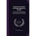 Charms Or Amulets for Some Diseases of the Eye: And a Few Ancient Beliefs About the Eclipse. Being Two Papers Read Before the Anthropological Society - Hardcover