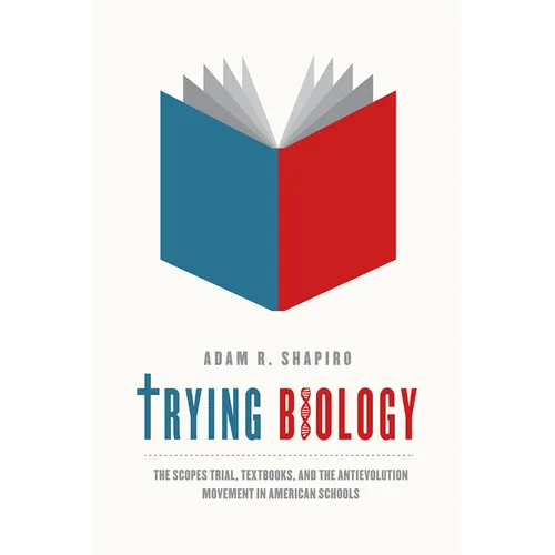 Trying Biology: The Scopes Trial, Textbooks, and the Antievolution Movement in American Schools - Paperback