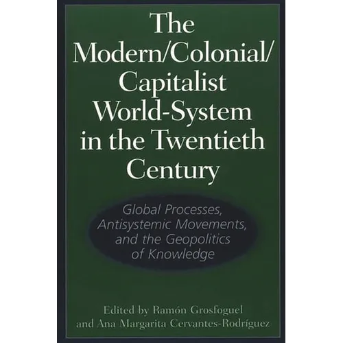 The Modern/Colonial/Capitalist World-System in the Twentieth Century: Global Processes, Antisystemic Movements, and the Geopolitics of Knowledge - Paperback