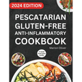 Pescatarian Gluten-Free Anti-Inflammatory Cookbook: Complete Veggies & Fish Pescatarian Diet Recipes with Delicious and Heart Healthy Food for Everyda - Paperback