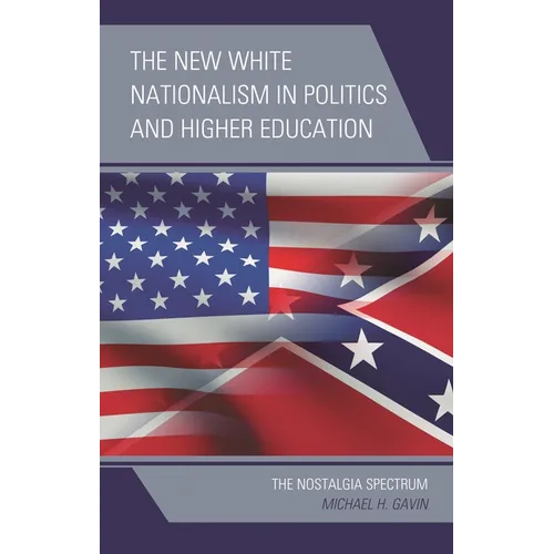 The New White Nationalism in Politics and Higher Education: The Nostalgia Spectrum - Paperback