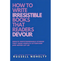 Write Irresistible Books That Readers Devour - Paperback