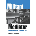 Militant Mediator: Whitney M. Young Jr. - Paperback