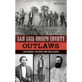 San Luis Obispo County Outlaws: Desperados, Vigilantes and Bootleggers - Hardcover