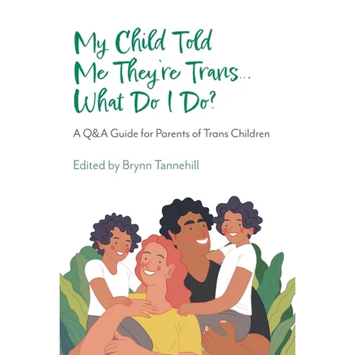 My Child Told Me They're Trans...What Do I Do?: A Q&A Guide for Parents of Trans Children - Paperback