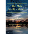 The Male Fertility Manual: Understanding Your Role In Conception - Paperback