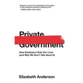 Private Government: How Employers Rule Our Lives (and Why We Don't Talk about It) - Paperback