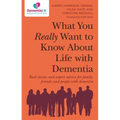 What You Really Want to Know about Life with Dementia: Real Stories and Expert Advice for Family, Friends and People with Dementia - Paperback