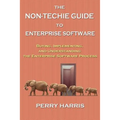 The Non-Techie Guide to Enterprise Software: Buying, Implementing, and Understanding the Enterprise Software Process - Paperback