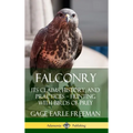 Falconry: Its Claims, History, and Practices - Hunting with Birds of Prey (Hardcover) - Hardcover
