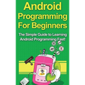Android Programming For Beginners: The Simple Guide to Learning Android Programming Fast! - Hardcover