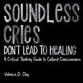 Soundless Cries Don't Lead to Healing: A Critical Thinking Guide to Cultural Consciousness - Paperback