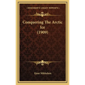 Conquering The Arctic Ice (1909) - Hardcover