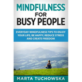 Mindfulness for Busy People: Everyday Mindfulness Tricks to Enjoy Your Life, Be Happy, Reduce Stress and Create Freedom - Paperback