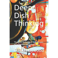 Deep Dish Thinking: Thoughts Reflections And Recipes of a Country and Urban Chef - Paperback