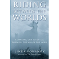 Riding Between the Worlds: Expanding Our Potential Through the Way of the Horse - Paperback
