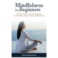 Mindfulness for Beginners: Ultimate Guide to Achieve Happiness by Eliminating Stress, Anxiety and Depression - Hardcover