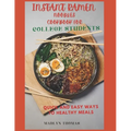 Instant Ramen Noodles Cookbook for College Students: Quick and easy recipes for busy students - Paperback