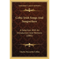 Celtic Irish Songs And Songwriters: A Selection, With An Introduction And Memoirs (1885) - Paperback