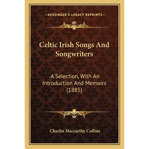 Celtic Irish Songs And Songwriters: A Selection, With An Introduction And Memoirs (1885) - Paperback
