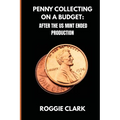 Penny Collecting On A Budget: How To Collect Wheat Cents, Copper Pennies, And Errors From A Limited And Disappearing Supply - Paperback