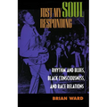 Just My Soul Responding: Rhythm and Blues, Black Consciousness, and Race Relations - Paperback