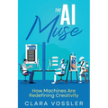 The AI Muse: How Machines Are Redefining Creativity - Paperback