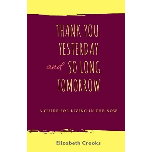 Thank You Yesterday and So Long Tomorrow: A Guide for Living in the Now - Paperback