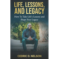 Life, Lessons, and Legacy: How To Take Life's Lessons and Shape Your Legacy - Paperback