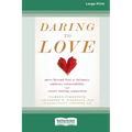 Daring to Love: Move Beyond Fear of Intimacy, Embrace Vulnerability, and Create Lasting Connection (16pt Large Print Edition) - Paperback