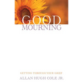 Good Mourning: Getting Through Your Grief - Paperback