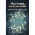 Mormonism, the Matrix and Me: My Journey from Kolob to Calvary - Paperback