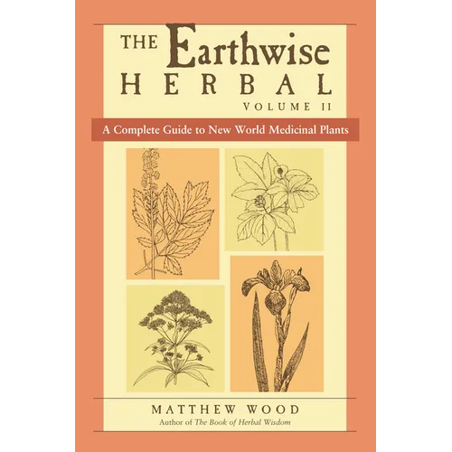 The Earthwise Herbal, Volume II: A Complete Guide to New World Medicinal Plants - Paperback