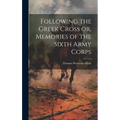 Following the Greek Cross or, Memories of the Sixth Army Corps - Hardcover