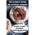 The Ultimate Coffee and Expresso Cookbook - Hardcover