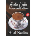 Arabic Coffee CookBook for Even Beginners: From Bean to Brew More Than a Drink - Paperback