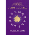 Evangeline Adams' Complete Astrological Guide to the Zodiac: Containing 'Your Place in the Sun', 'Your Place Among the Stars', & 'Astrology for Everyo - Paperback