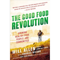 The Good Food Revolution: Growing Healthy Food, People, and Communities - Paperback