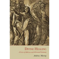 Divine Healing: A Series of Addresses and a Personal Testimony - Paperback