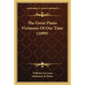 The Great Piano Virtuosos Of Our Time (1899) - Paperback