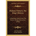 Madame Dubarry, The King's Mistress: A Romantic Story From The French Of Jean De La Hire (1902) - Paperback