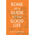 Rome as a Guide to the Good Life: A Philosophical Grand Tour - Paperback